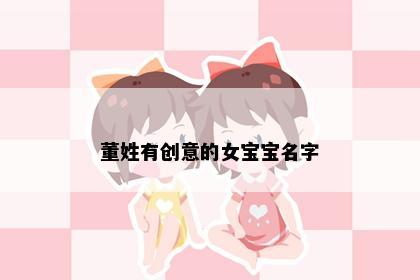 董姓有创意的女宝宝名字